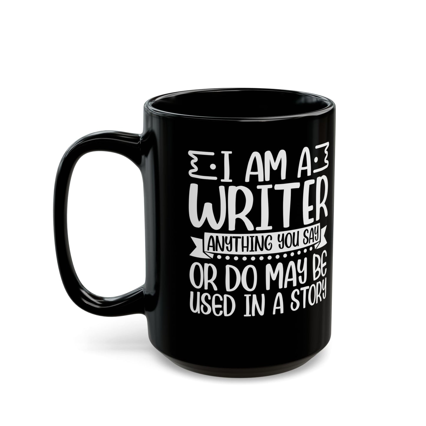I_m a Writer Anything you say or do May be Used in a Story  Black Mug (11oz, 15oz)