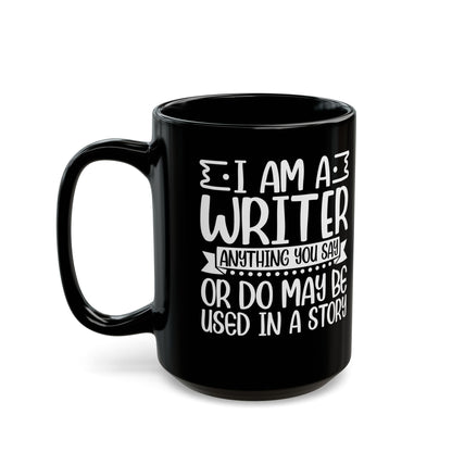 I_m a Writer Anything you say or do May be Used in a Story  Black Mug (11oz, 15oz)