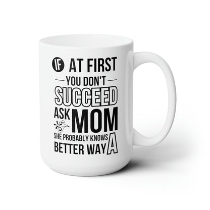 Funny Mom Mug – If at First You Don’t Succeed, Ask Mom Cute Coffee Cup for Mom