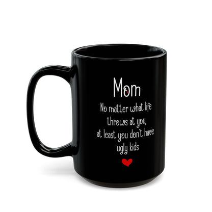 Mom Black Mug – No Matter What Life Throws at You, At Least You Don't Have Ugly Kids