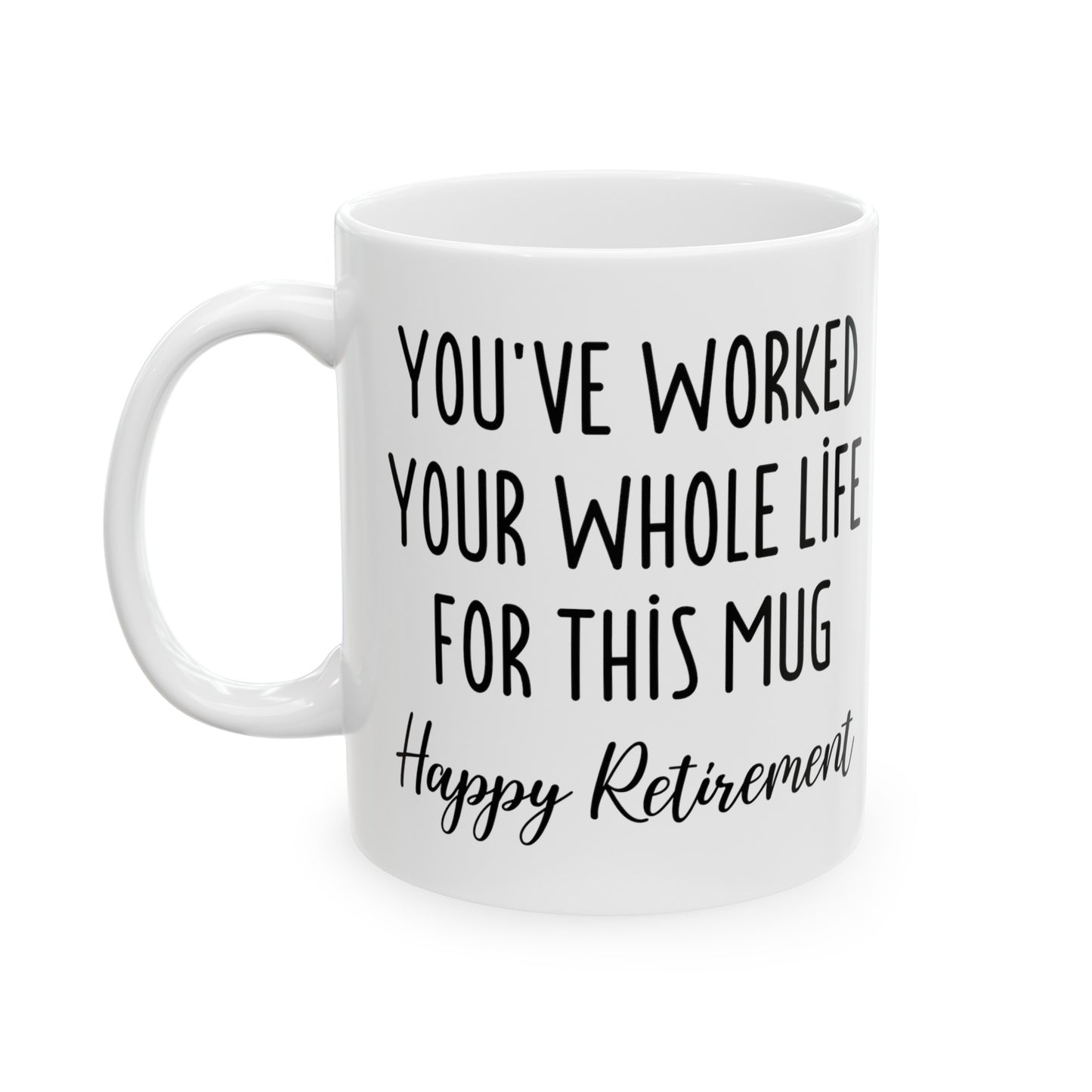 Retirement Mug – You’ve Worked Your Whole Life for This Mug