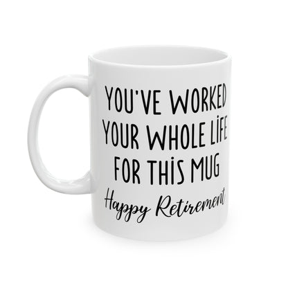 Retirement Mug – You’ve Worked Your Whole Life for This Mug