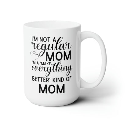 Funny Mom Coffee Mug – Not a Regular Mom, a Make Everything Better Mom