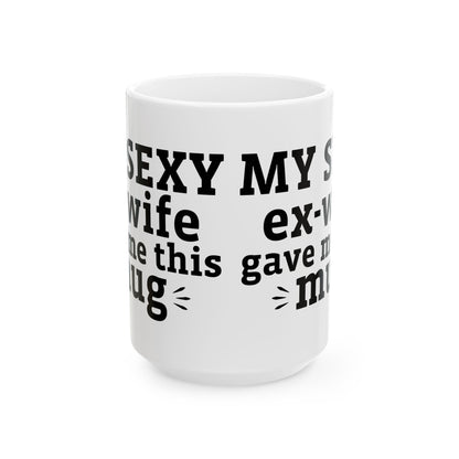 My Sexy Ex-Wife Gave Me This Mug White Mug, (11oz, 15oz)