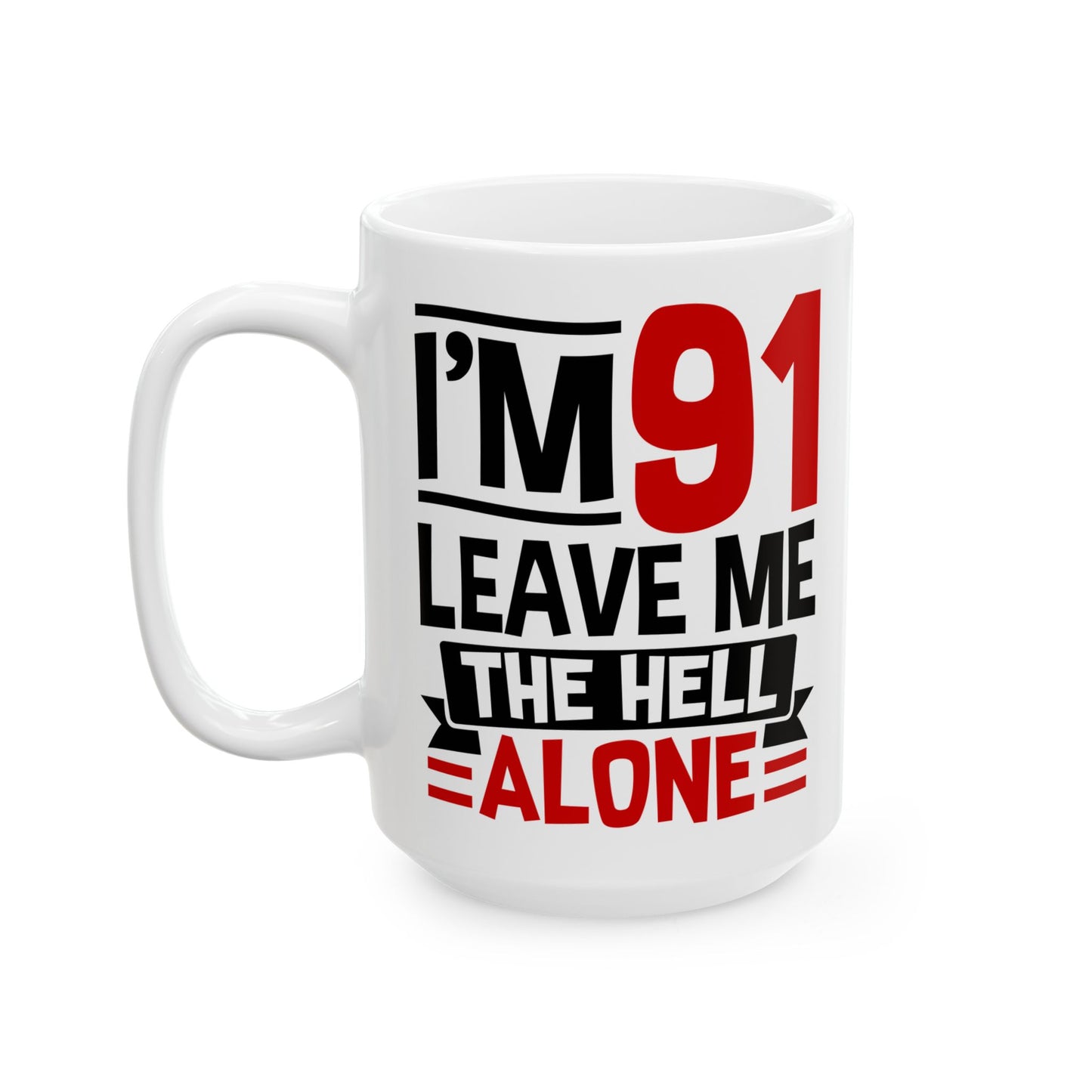 I_m 91 Leave Me The Hell Alone White Mug, (11oz, 15oz)