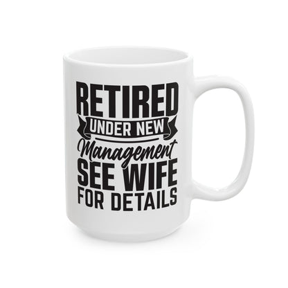 Retired Under New Management See Wife For Details White Mug, (11oz, 15oz)