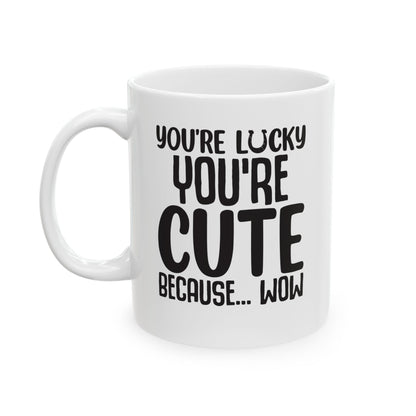 You re Lucky You re Cute Because Wow White Mug, (11oz, 15oz)