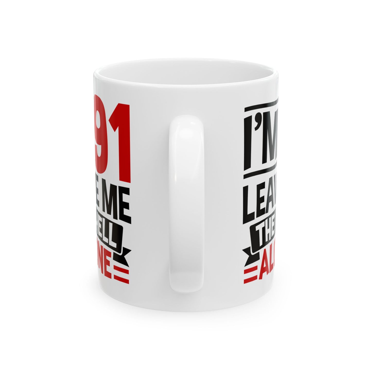 I_m 91 Leave Me The Hell Alone White Mug, (11oz, 15oz)