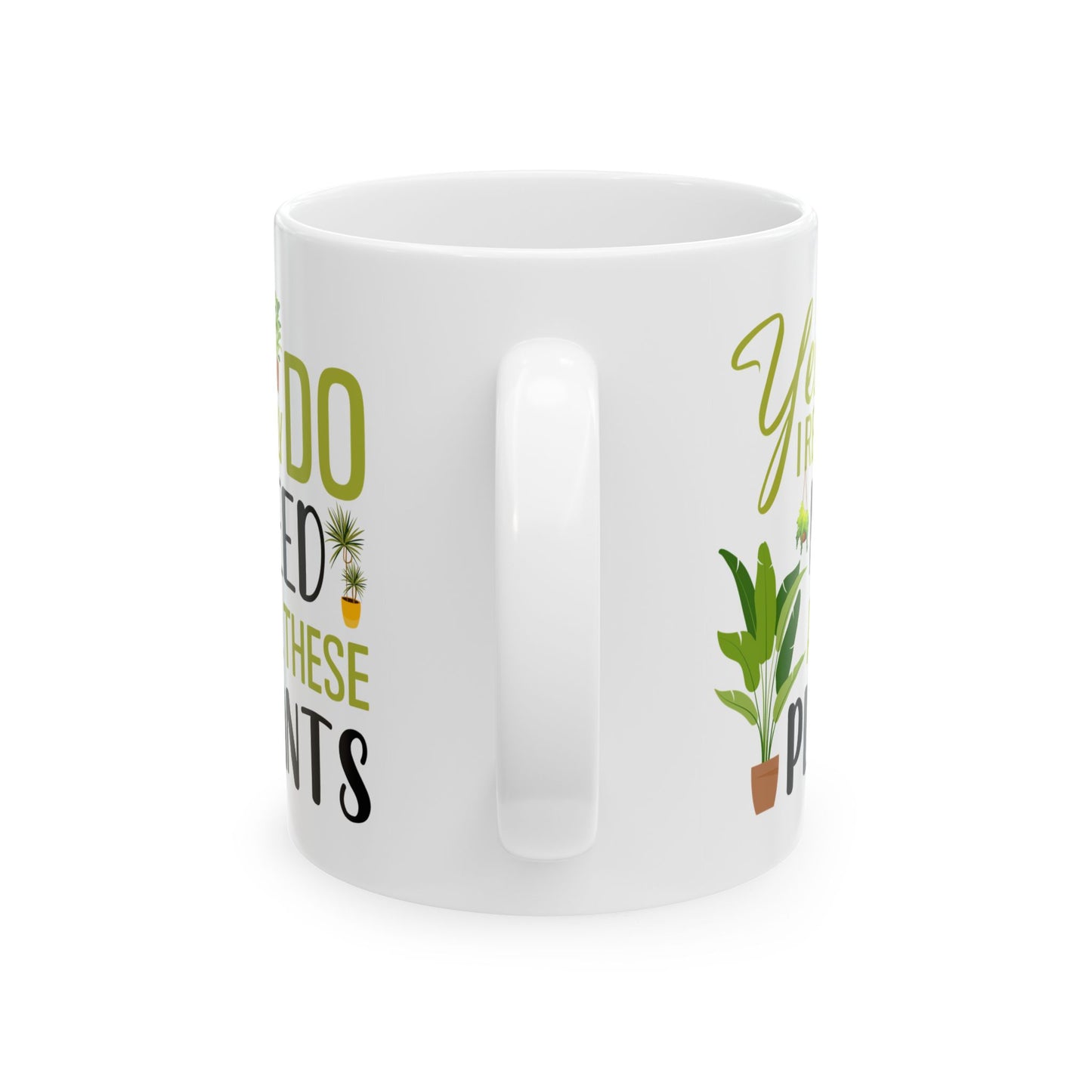 yes i really do need all plants, white Mug, (11oz, 15oz)