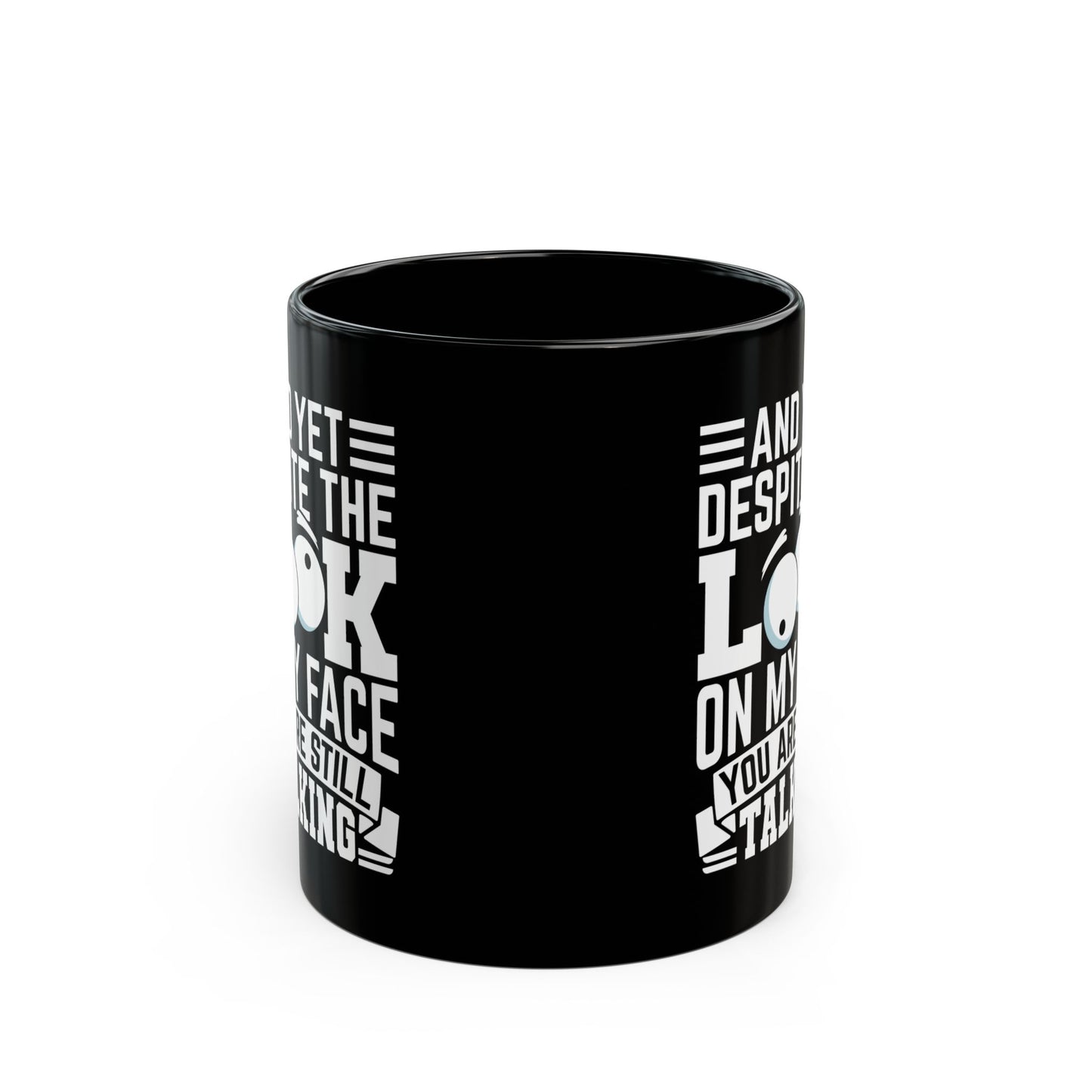 And Yet Despite The Look On My Face You Are Still Talking Black Mug (11oz, 15oz)