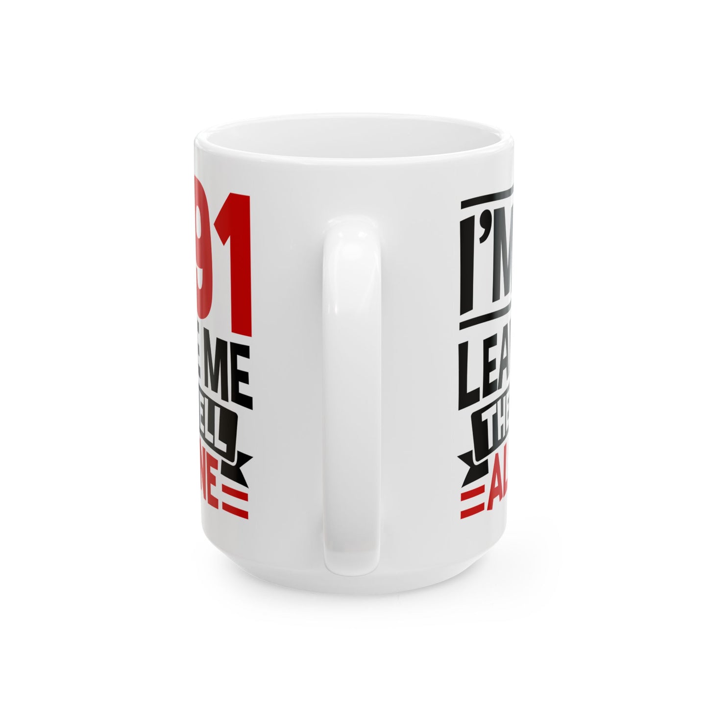 I_m 91 Leave Me The Hell Alone White Mug, (11oz, 15oz)
