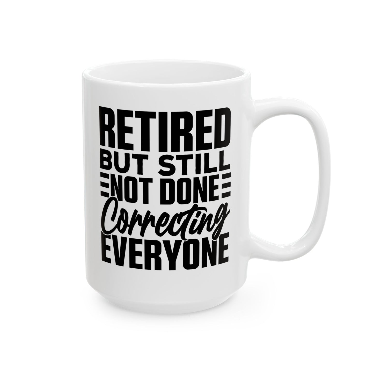 Retired, But Still Not Done Correcting Everyone White Mug, (11oz, 15oz)