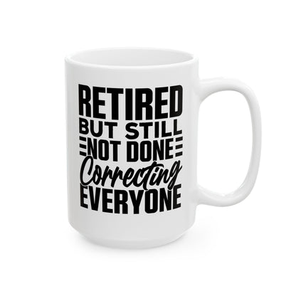 Retired, But Still Not Done Correcting Everyone White Mug, (11oz, 15oz)
