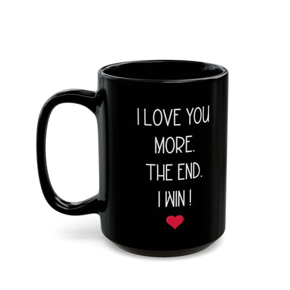 I Love You More Mug – The End I Win – Funny Romantic Gift for Boyfriend, Girlfriend, or Spouse