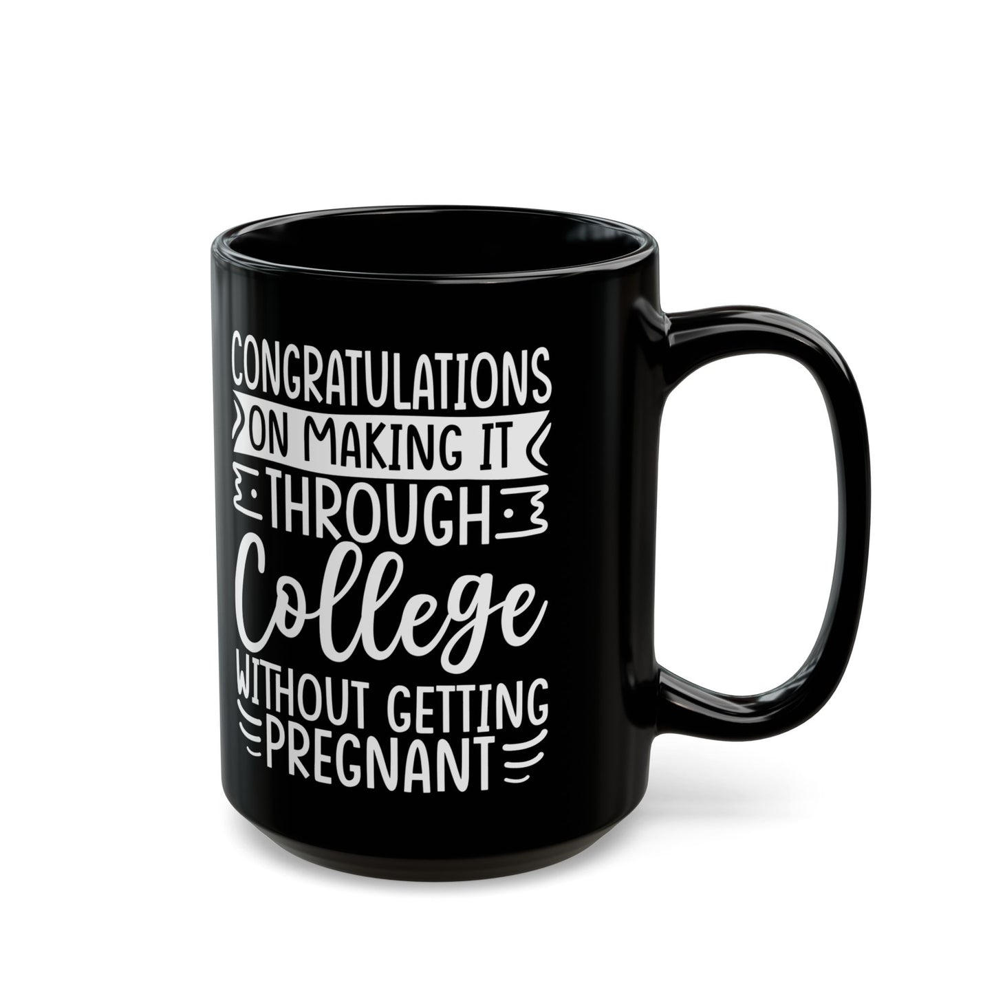 Congratulations on Making it Through College Without Getting Pregnant Black Mug (11oz, 15oz)