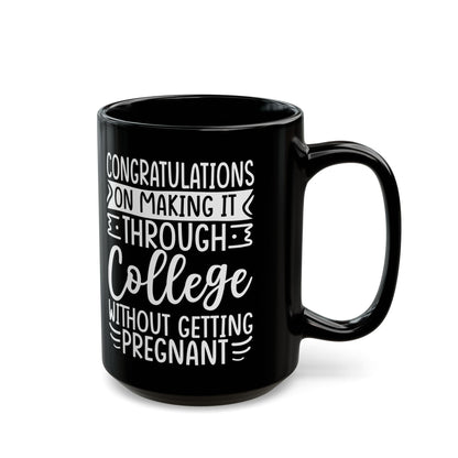 Congratulations on Making it Through College Without Getting Pregnant Black Mug (11oz, 15oz)