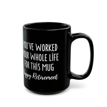 You've Worked Your Whole Life for This Mug – Happy Retirement Gift