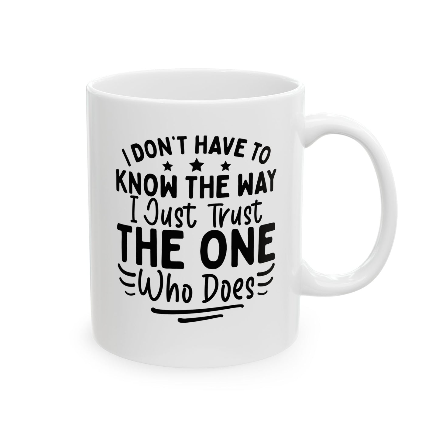 I Don’t Have to Know the Way, I Just Trust the One Who Does White Mug, (11oz, 15oz)