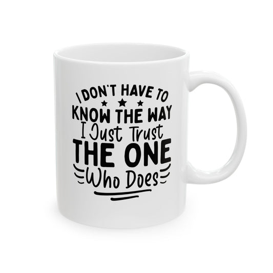 I Don’t Have to Know the Way, I Just Trust the One Who Does White Mug, (11oz, 15oz)