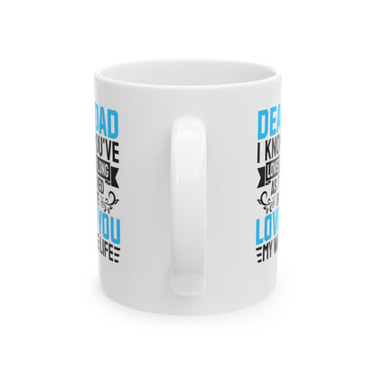 Dear Dad I Know You_ve Loved Me as Long As I_ve Lived Love You My Whole Life White Mug, (11oz, 15oz)