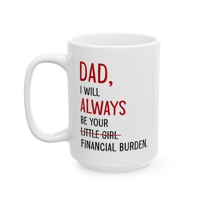 Dad, I Will Always Be Your Little Girl Financial Burden Mug – White