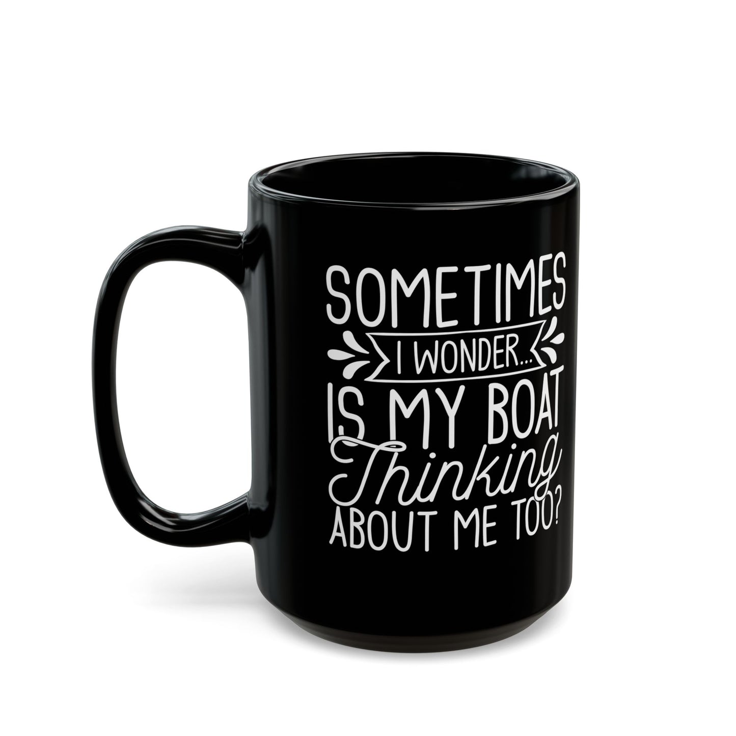 Sometimes I wonder... Is My Boat Thinking About Me Too Black Mug, (11oz, 15oz)