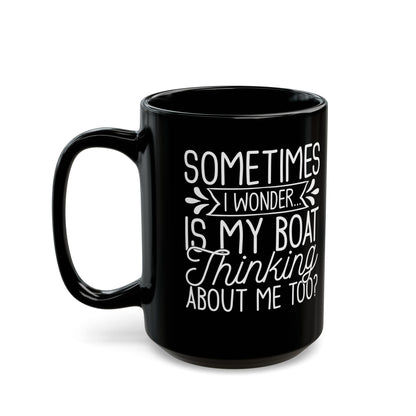 Sometimes I wonder... Is My Boat Thinking About Me Too Black Mug, (11oz, 15oz)
