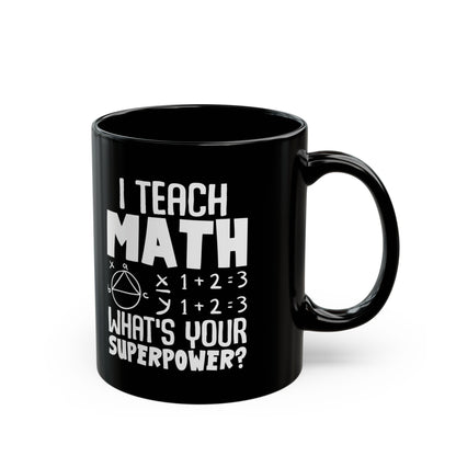 I Teach Math What_s Your Superpower Black Mug (11oz, 15oz)