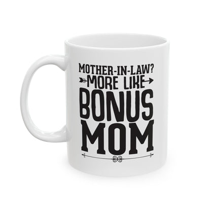Mother-in-Law  More Like Bonus Mom White Mug, (11oz, 15oz)