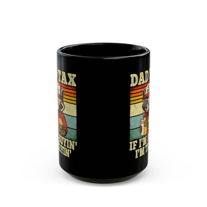 Dad Tax If I'm Buyin' I'm Tryin' Black Mug (11oz, 15oz)