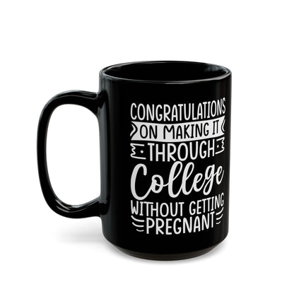 Congratulations on Making it Through College Without Getting Pregnant Black Mug (11oz, 15oz)
