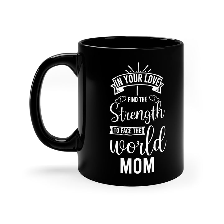 In Your Love I Find the Strength to Face the World Mom Black Mug