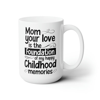 Mom, Your Love is the Foundation of My Childhood Memories – White Coffee Mug