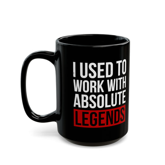 I Used to Work with Absolute Legends Black Mug – Perfect for Retirement