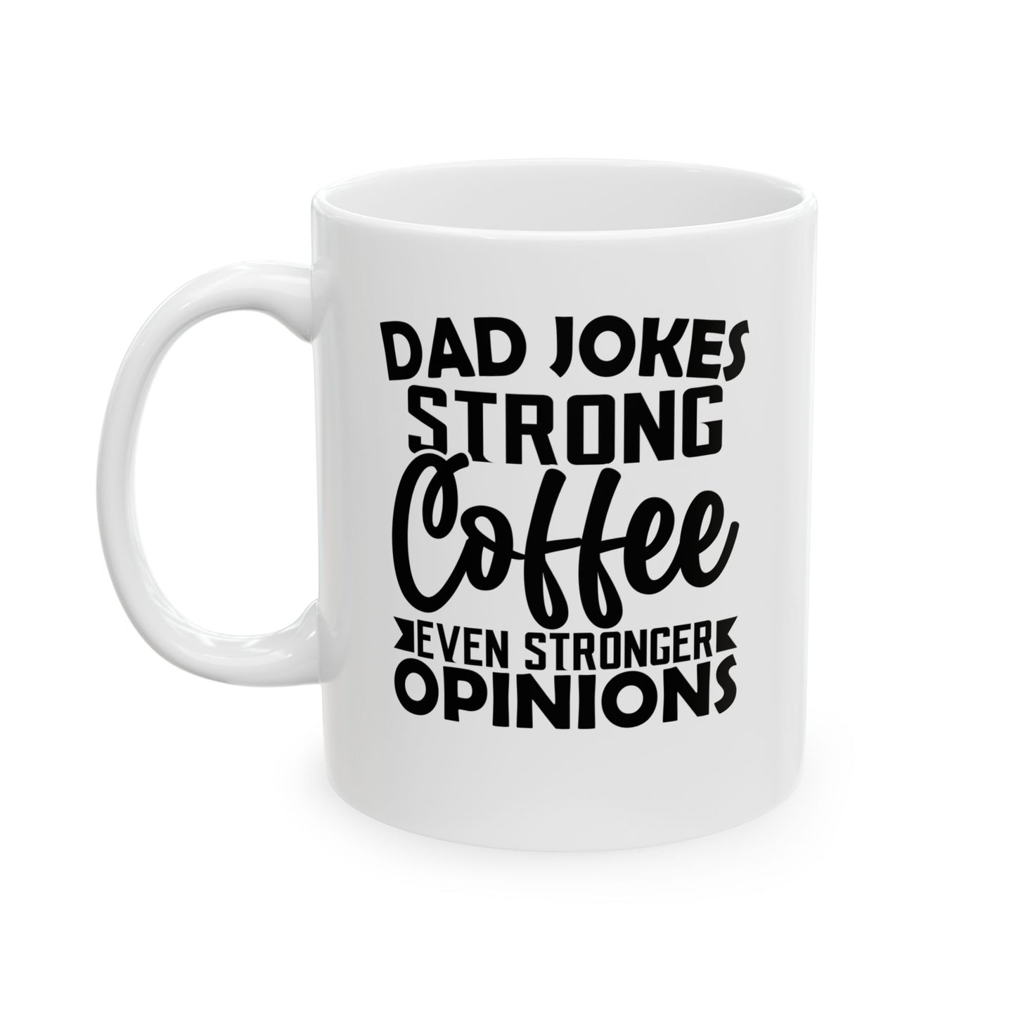 Dad Jokes Strong Coffee Even Stronger Opinions White Mug, (11oz, 15oz)
