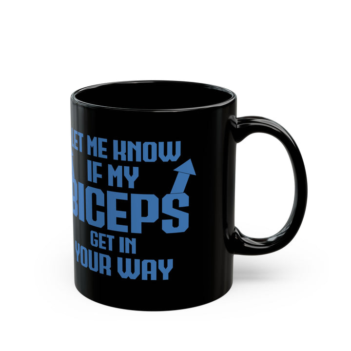 Let Me Know If My Biceps Black Mug (11oz, 15oz)