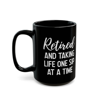 Black Retirement Mug – Retired and Taking Life One Sip at a Time