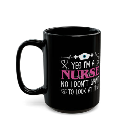 Yes I’m a Nurse No I Don’t Want to Look at It Mug – Funny Nurse Gift