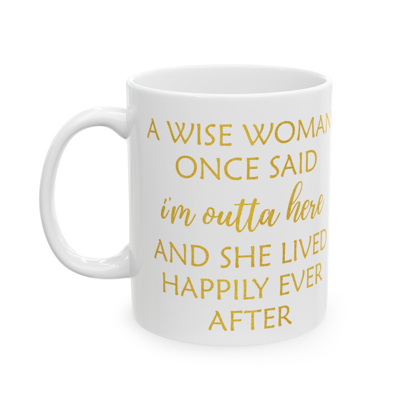 A Wise Woman Once Said I'm Outta Here Mug – White with Gold Lettering