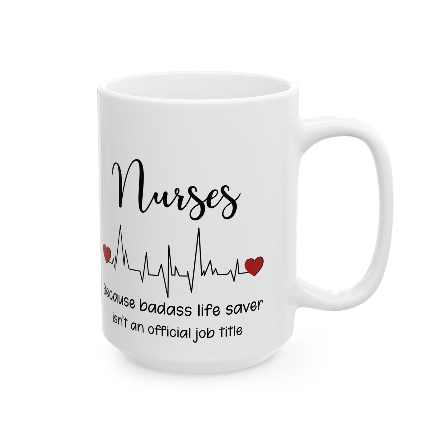 Nurse because life 11oz & 15oz white mug