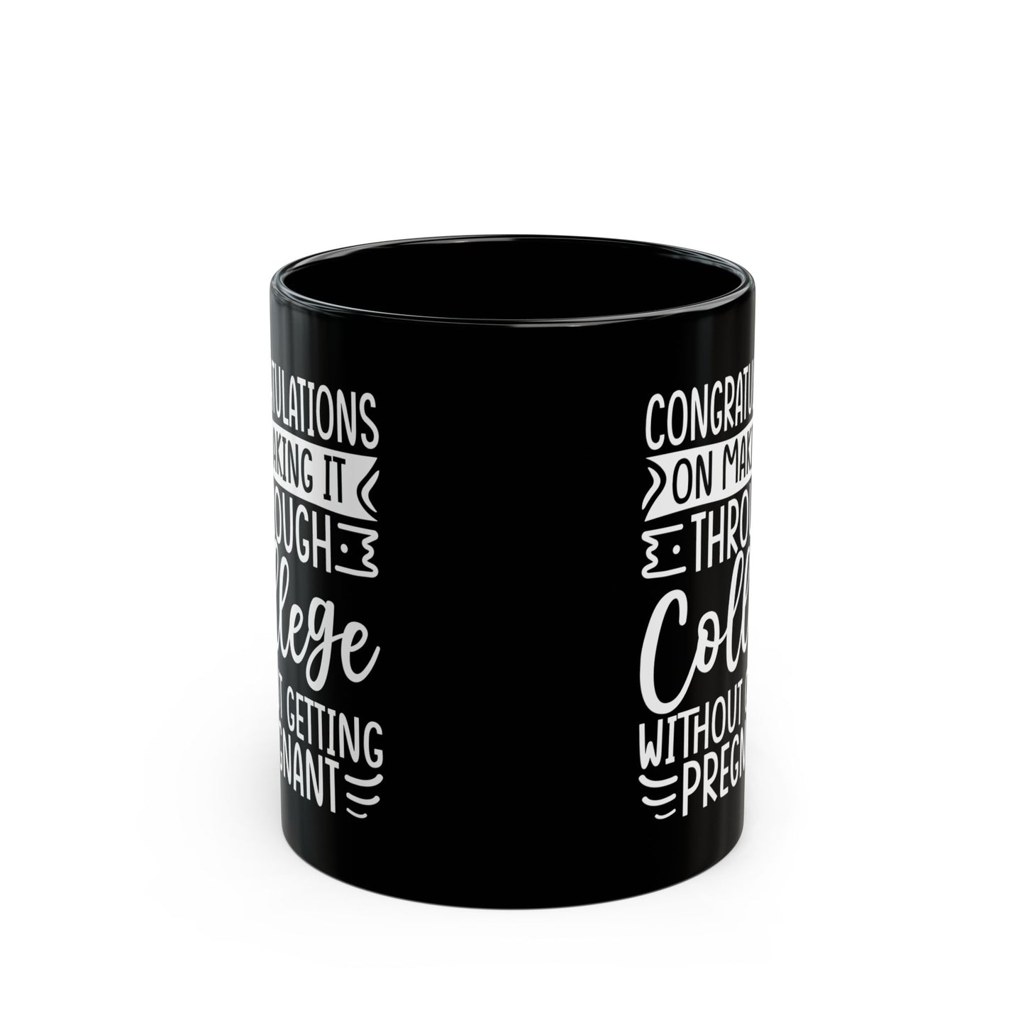 Congratulations on Making it Through College Without Getting Pregnant Black Mug (11oz, 15oz)