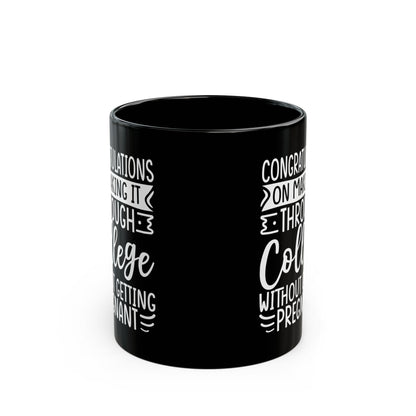 Congratulations on Making it Through College Without Getting Pregnant Black Mug (11oz, 15oz)