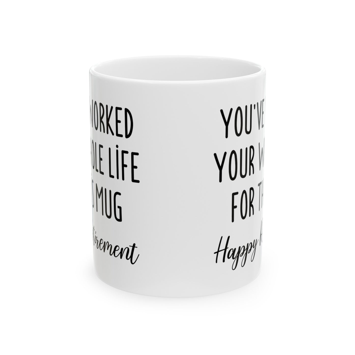 Retirement Mug – You’ve Worked Your Whole Life for This Mug