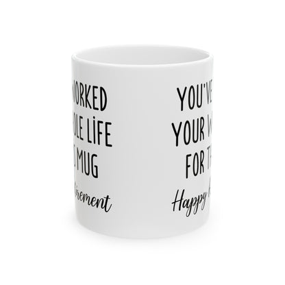 Retirement Mug – You’ve Worked Your Whole Life for This Mug