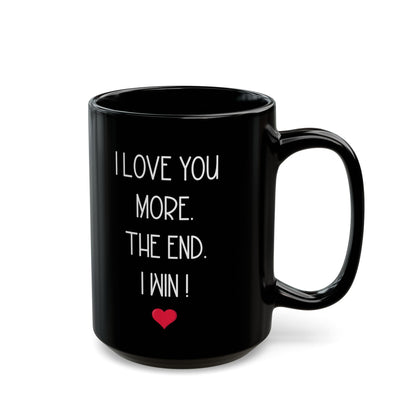 I Love You More Mug – The End I Win – Funny Romantic Gift for Boyfriend, Girlfriend, or Spouse