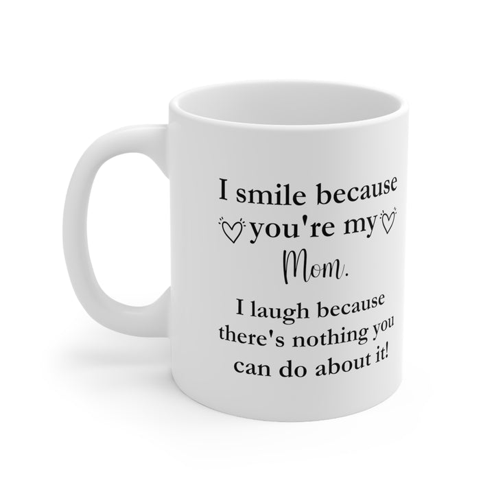 I Smile Because You're My Mom Funny Coffee Mug – Humorous Mom Gift