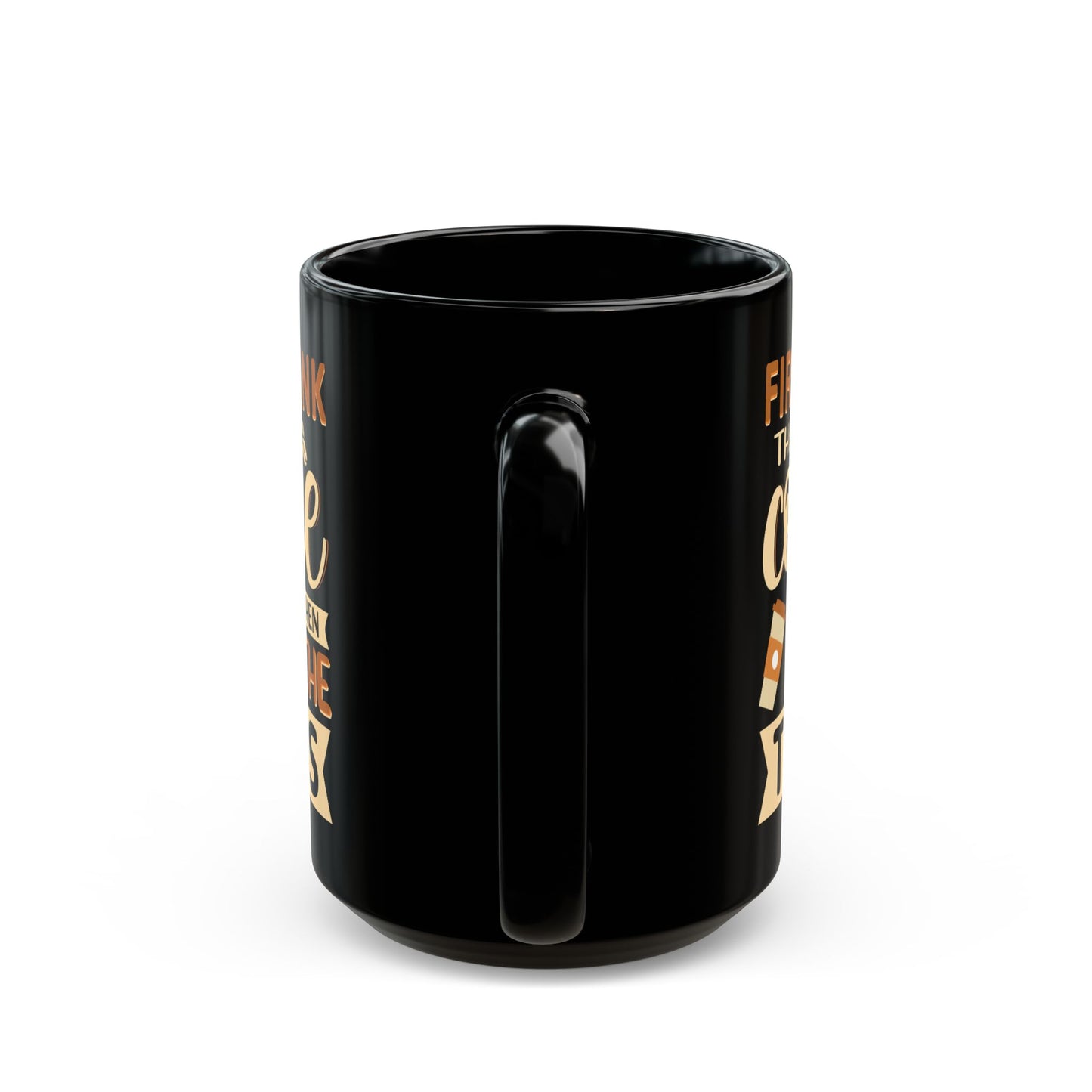 First I Drink The Coffe Black Mug (11oz, 15oz)