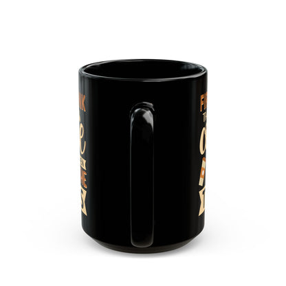 First I Drink The Coffe Black Mug (11oz, 15oz)