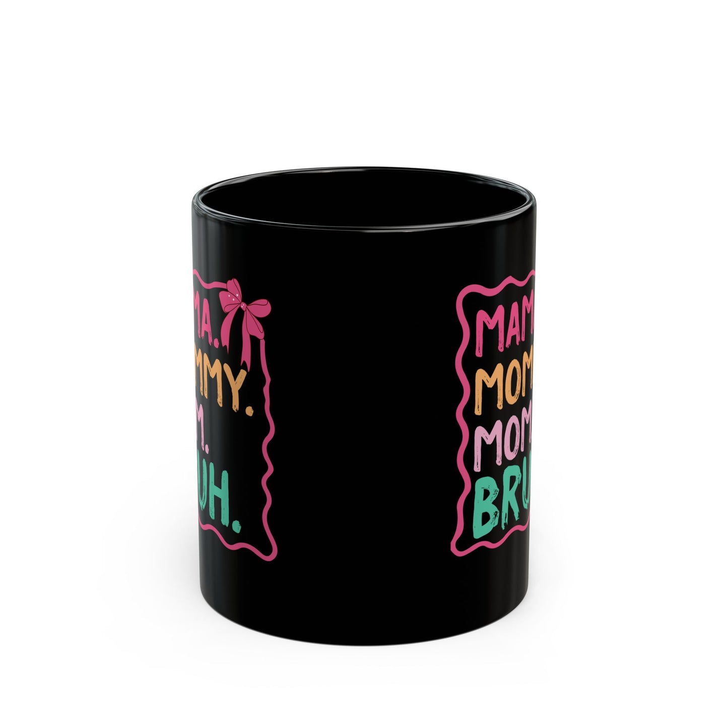 MAMA. MOMMY. MOM. BRUH Black Mug (11oz, 15oz)