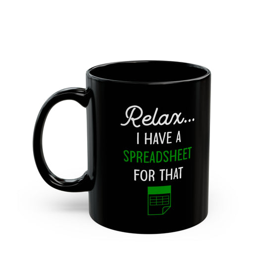 Relax I Have A Spreadsheet For That Black Mug (11oz, 15oz)